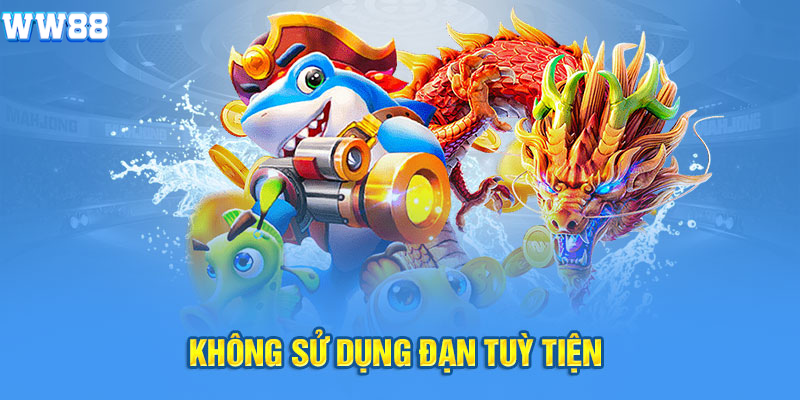 Không sử dụng đạn tuỳ tiện