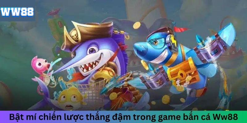 Bật mí chiến lược thắng đậm trong game bắn cá WW88