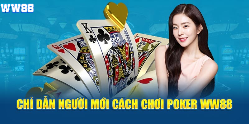 Chỉ dẫn người mới cách chơi Poker WW88