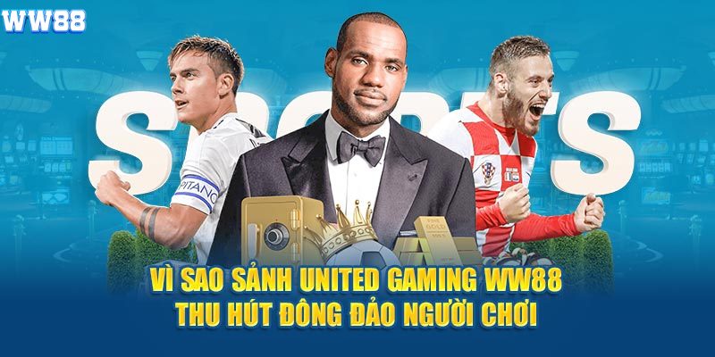 Vì sao sảnh United Gaming WW88 thu hút đông đảo người chơi